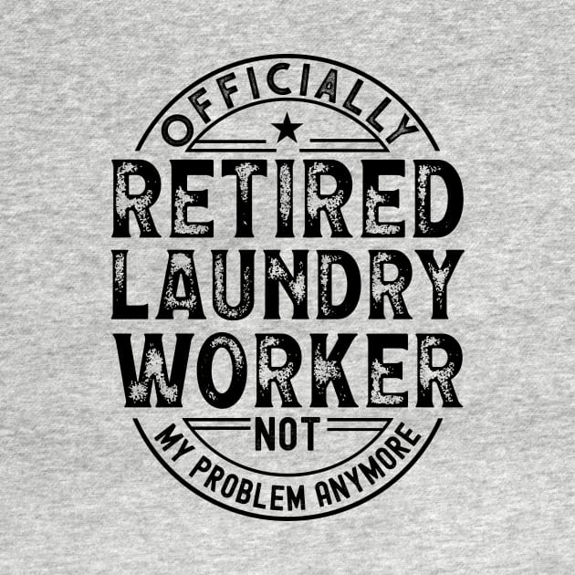 Retired Laundry Worker by Stay Weird